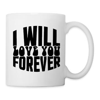 I will Love You Forever - Tasse - Weiß - Rechts