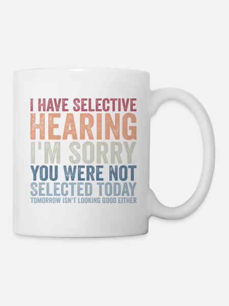 I have selective hearing I'm sorry - Mug - white