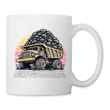 LIFE'S HEAVY BUT MY DUMP TRUCK'S READY - Mug - white - Right