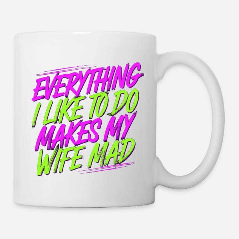 Everything I Like To Do Makes My Wife Mad 9 - Tasse - Weiß