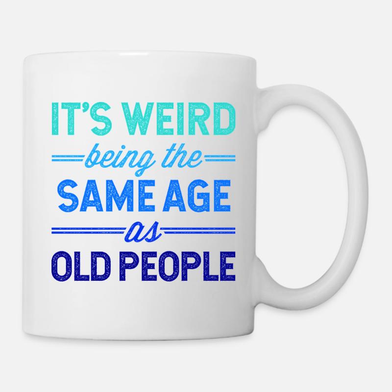 It's Weird Being The Same Age As Old People - Tasse - Weiß