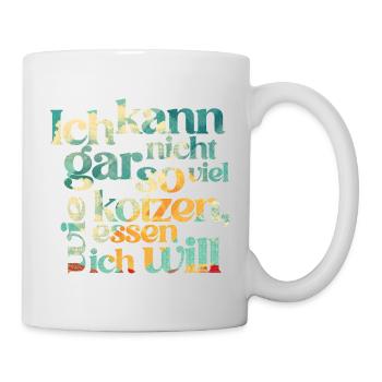 ICH KANN GAR NICHT SO VIEL KOTZEN WIE ICH ESSEN .. - Tasse - Weiß - Rechts