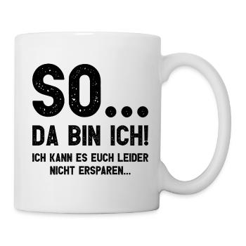 Da bin ich! Ich kann es Euch leider nicht ersparen - Tasse - Weiß - Rechts