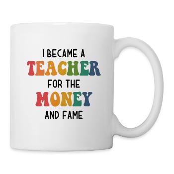 I became a Teacher for the Money and Fame - Lehrer - Mug - white - Right