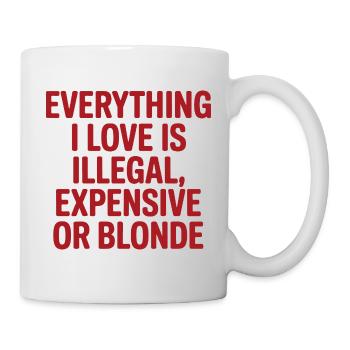 Everything I Love Illegal Expensive Blonde Männer - Tasse - Weiß - Rechts