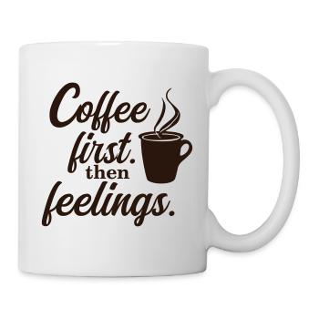 Coffee First. Then Feelings. – Mood Shirt - Tasse - Weiß - Rechts