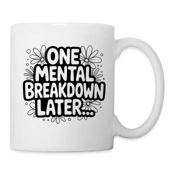 One Mental Breakdown later... - Tasse - Weiß - Rechts