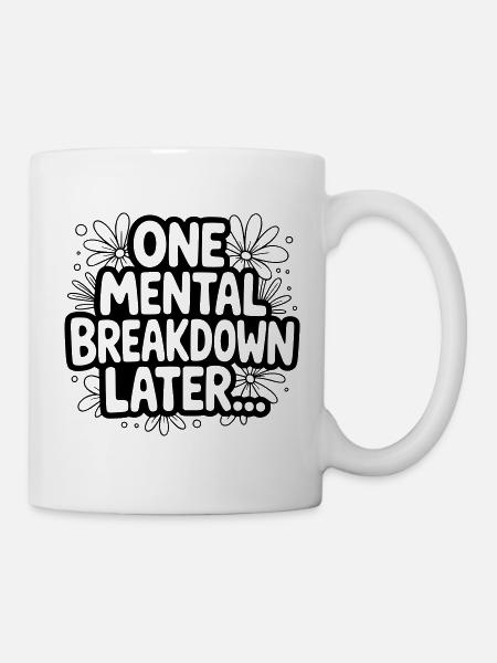 One Mental Breakdown later... - Mug - white