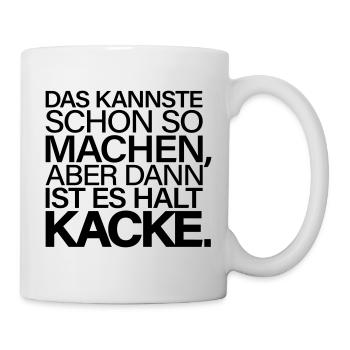 Kannste So Machen Dann Ist Es Kacke - Tasse - Weiß - Rechts