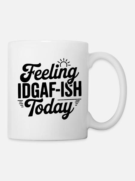 Fühle mich heute IDGAF-mäßig - Tasse - Weiß