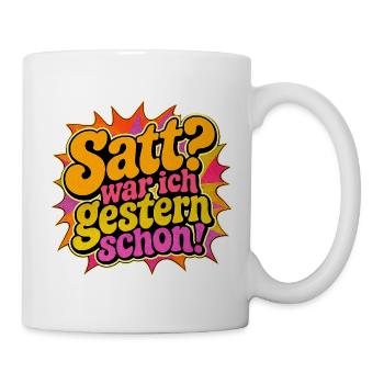 Satt? War ich gestern schon! - Tasse - Weiß - Rechts