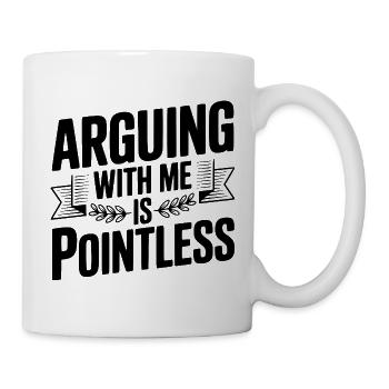 Mit mir zu streiten ist sinnlos - Tasse - Weiß - Rechts