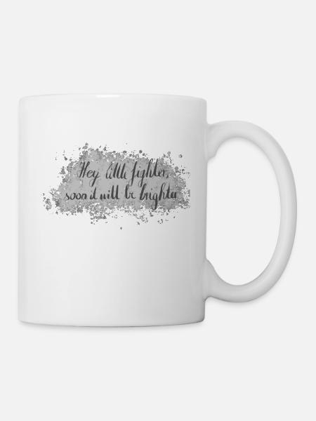 Hey Little Fighter Soon It Will Be Brighter - Tasse - Weiß