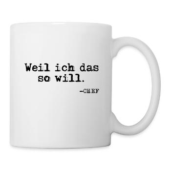 Weil ich das so will. Chef Zitat - Tasse - Weiß - Rechts