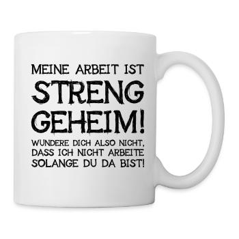 Meine Arbeit Ist Streng Geheim Wundere Dich Nicht - Tasse - Weiß - Rechts