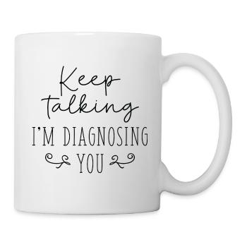 Keep Talking I’m Diagnosing You - Mug - white - Right