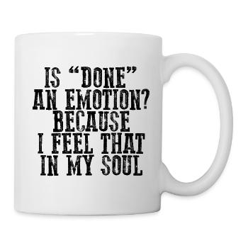 Is Done An Emotion Because I Feel That In My Soul - Mug - white - Right