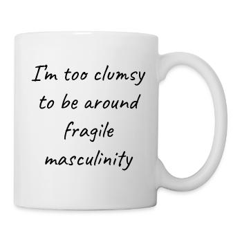 Zu ungeschickt, um in der Nähe von Fragile Masculinity II zu sein - Tasse - Weiß - Rechts