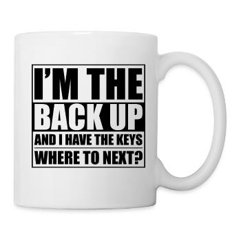 I'm The Back Up And I Have The Keys Where To Next4 - Tasse - Weiß - Rechts
