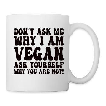 Don't Ask Me Why I Am Vegan - Vegan Saying - Mug - white - Right