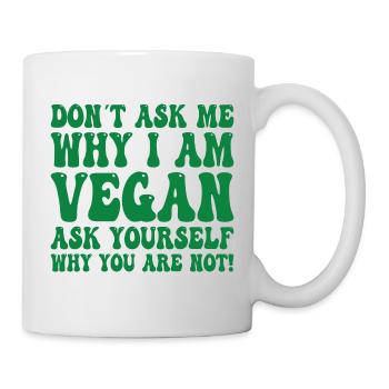 Don't Ask Me Why I Am Vegan - Vegan Saying - Mug - white - Right