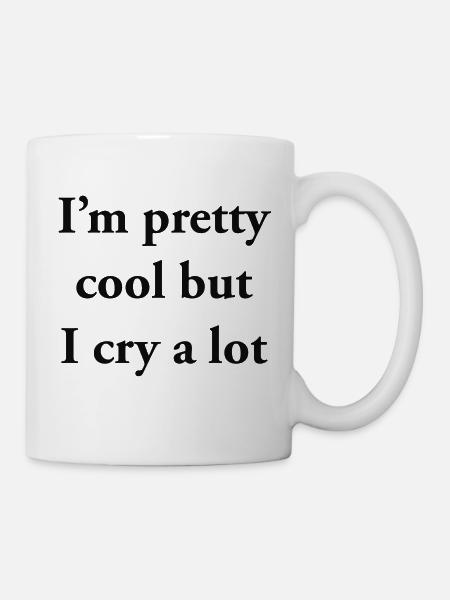 im pretty cool but I cry a lot - Tasse - Weiß