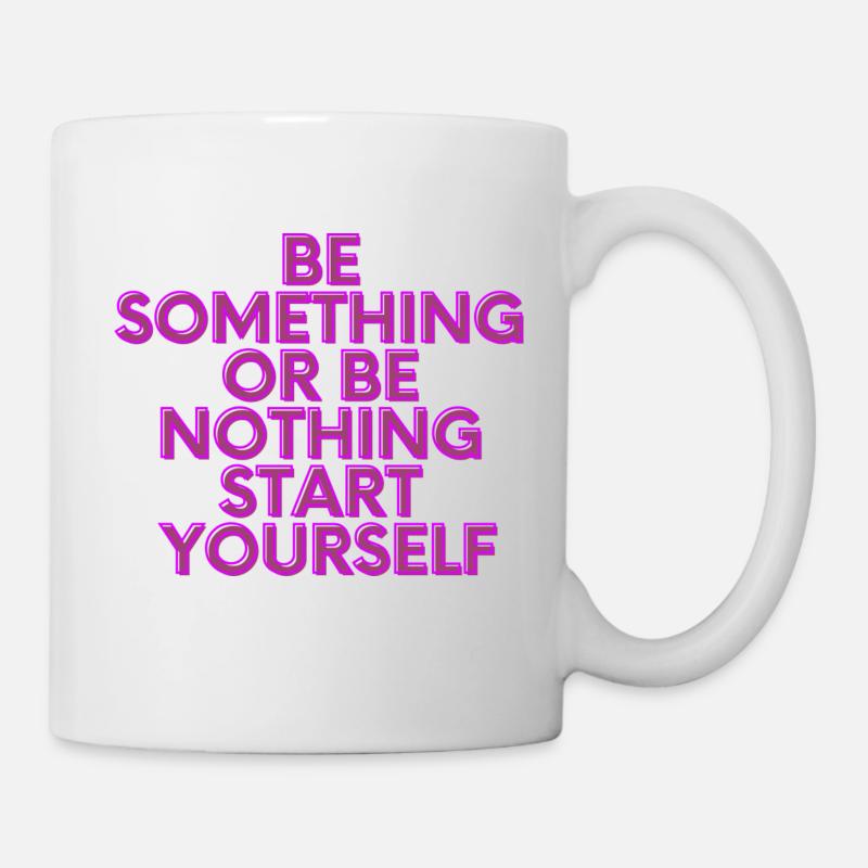 BE SOMETHING OR BE NOTHING START YOURSELF - Tasse - Weiß