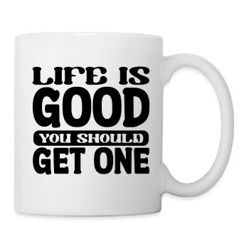 Life Is Good You Should Get One - Funny Saying - Mug - white - Right