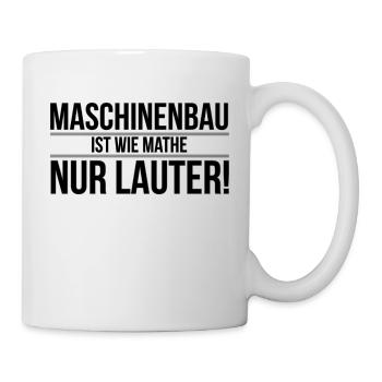 Maschinenbau ist wie Mathe, nur Lauter! - Tasse - Weiß - Rechts