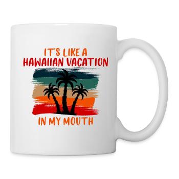 It's Like A Hawaiian Vacation In My Mouth 4 - Tasse - Weiß - Rechts
