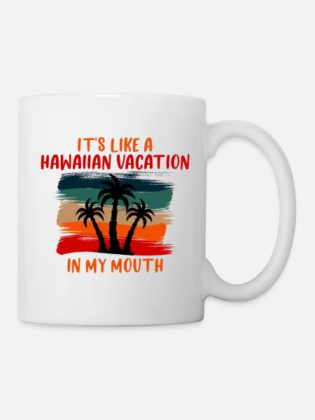 It's Like A Hawaiian Vacation In My Mouth 4 - Tasse - Weiß