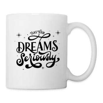 Take your dreams seriously - Tasse - Weiß - Rechts