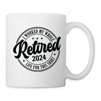 Im Ruhestand 2024 Ich habe mein ganzes Leben dafür gearbeitet - Tasse - Weiß - Rechts