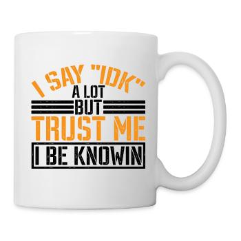 I Say 'IDK' A Lot But Trust Me, I Be Knowin 37 - Mug - white - Right
