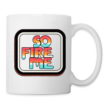 So Fire Me 14 - Tasse - Weiß - Rechts