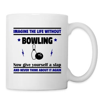 Stell dir das Leben ohne Bowling vor, vergiss es - Tasse - Weiß - Rechts