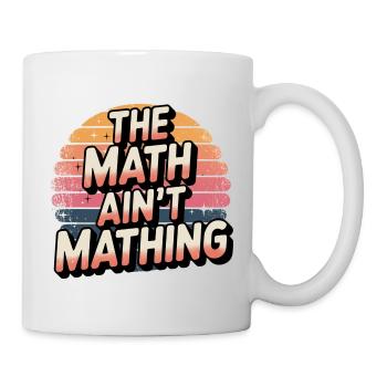 The Math Ain't Mathing 11 - Tasse - Weiß - Rechts