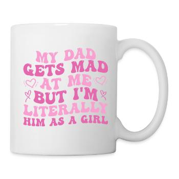 Papa wird sauer auf mich, aber ich bin buchstäblich er als Mädchen - Tasse - Weiß - Rechts