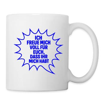 Ich freue mich voll für Euch, dass Ihr mich habt - Tasse - Weiß - Rechts