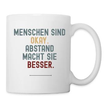 Menschen sind okay. Abstand macht sie besser. - Tasse - Weiß - Rechts
