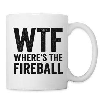 WTF Where's The Fireball Humor Spruch - Tasse - Weiß - Rechts