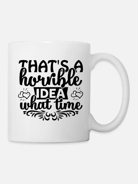 That's a horrible idea! What time? - Mug - white