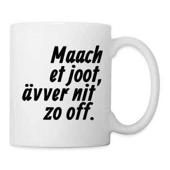 Maach et joot, ävver nit zo off - Kölsch - Tasse - Weiß - Rechts