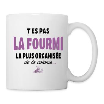 T’es pas la fourmi la plus organisée – humour - Mug blanc - blanc - Droite
