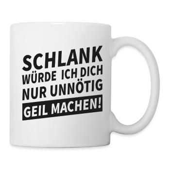 Schlank Würde Ich Dich Nur Unnötig Geil Machen  - Tasse - Weiß - Rechts
