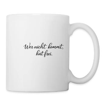 Wer nicht kommt, hat frei - Tasse - Weiß - Rechts