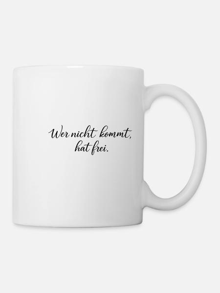 Wer nicht kommt, hat frei - Tasse - Weiß