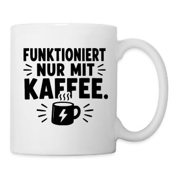  Funktioniert Nur Mit Kaffee Spruch Für - Tasse - Weiß - Rechts