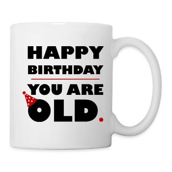 HAPPY BIRTHDAY YOU ARE OLD - BLACK - Mug - white - Right
