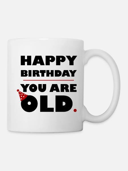 HAPPY BIRTHDAY YOU ARE OLD - BLACK - Mug - white
